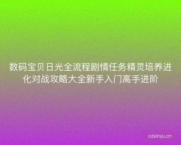 数码宝贝日光全流程剧情任务精灵培养进化对战攻略大全新手入门高手进阶
