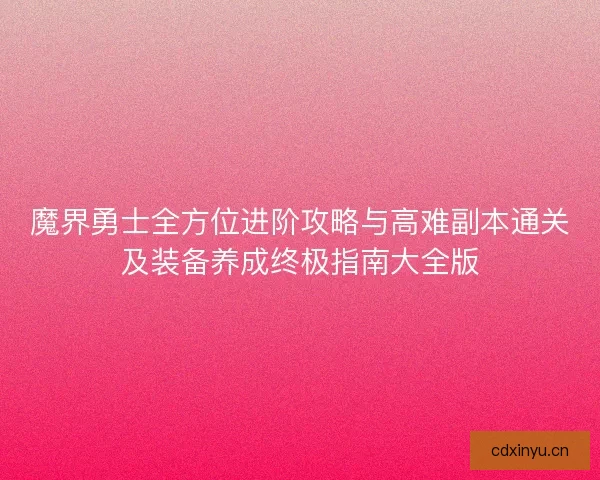 魔界勇士全方位进阶攻略与高难副本通关及装备养成终极指南大全版