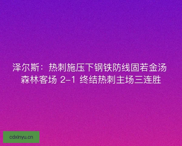 泽尔斯：热刺施压下钢铁防线固若金汤 森林客场 2-1 终结热刺主场三连胜