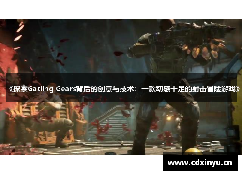 《探索Gatling Gears背后的创意与技术：一款动感十足的射击冒险游戏》